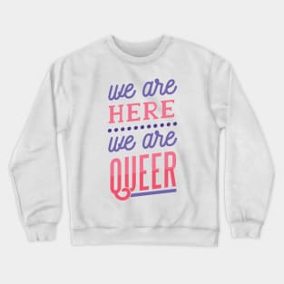 We Are Here We Are QUEER Crewneck Sweatshirt